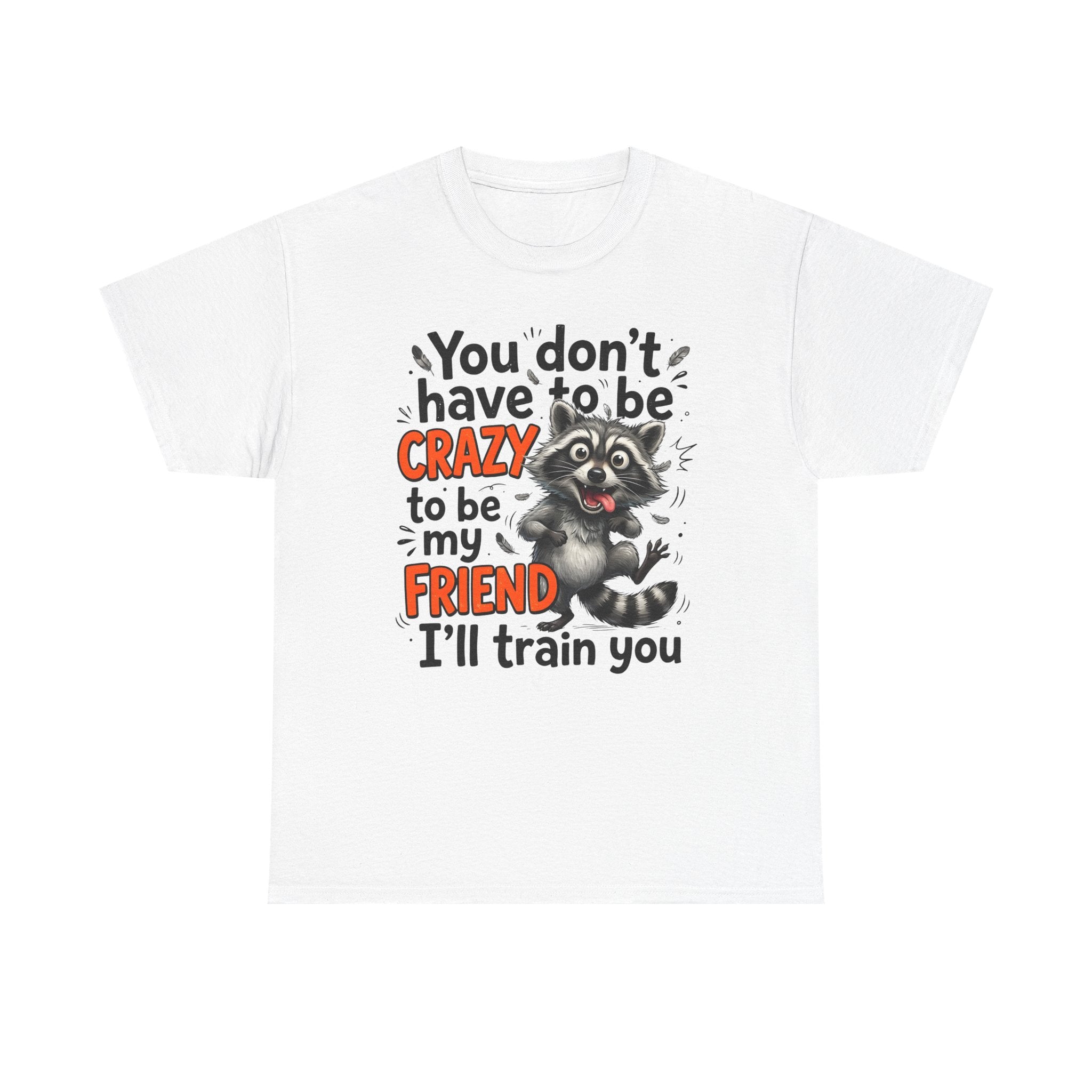 Raccoon Funny Friend T-Shirt – "You Don't Have to Be Crazy to Be My Friend, I'll Train You"