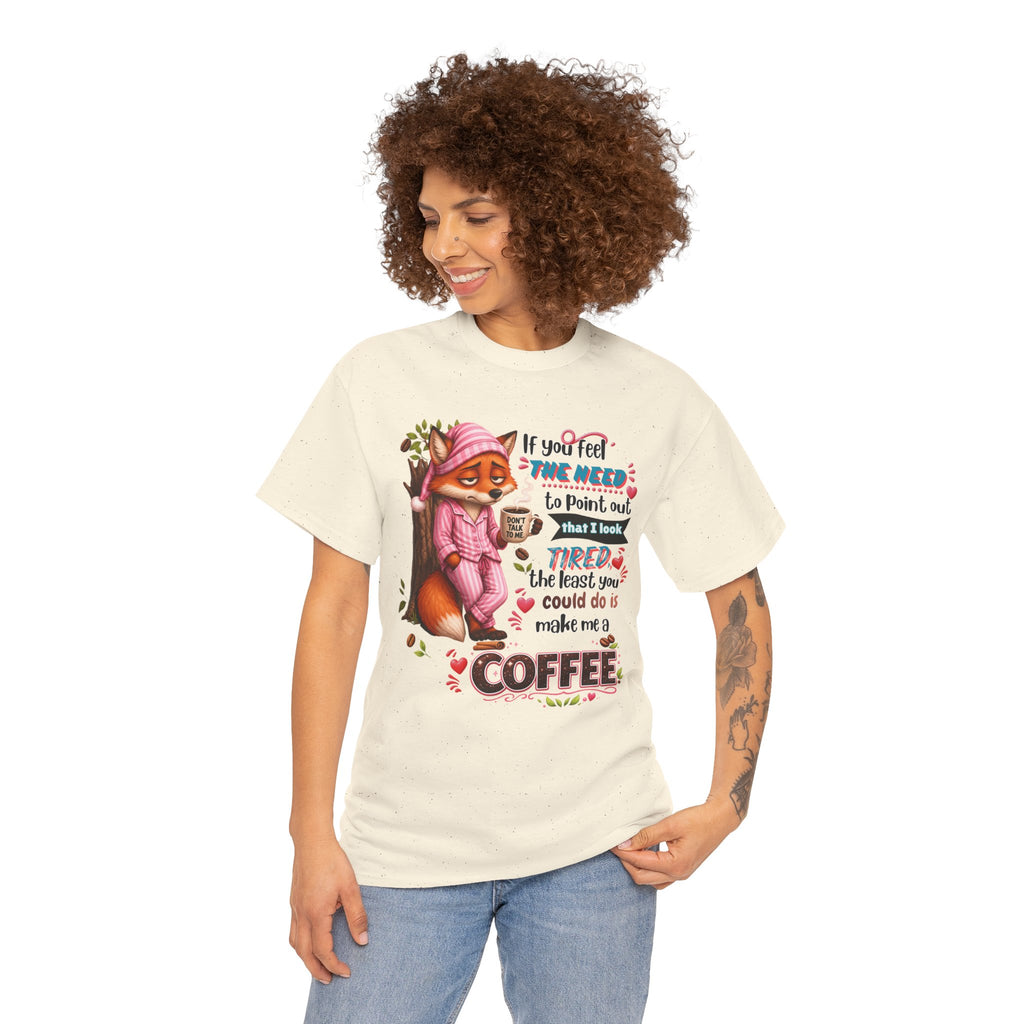 Cute Fox Coffee T‑Shirt — "If You Feel the Need to Point Out That I Look Tired the Least You Could Do Is Make Me a Coffee"