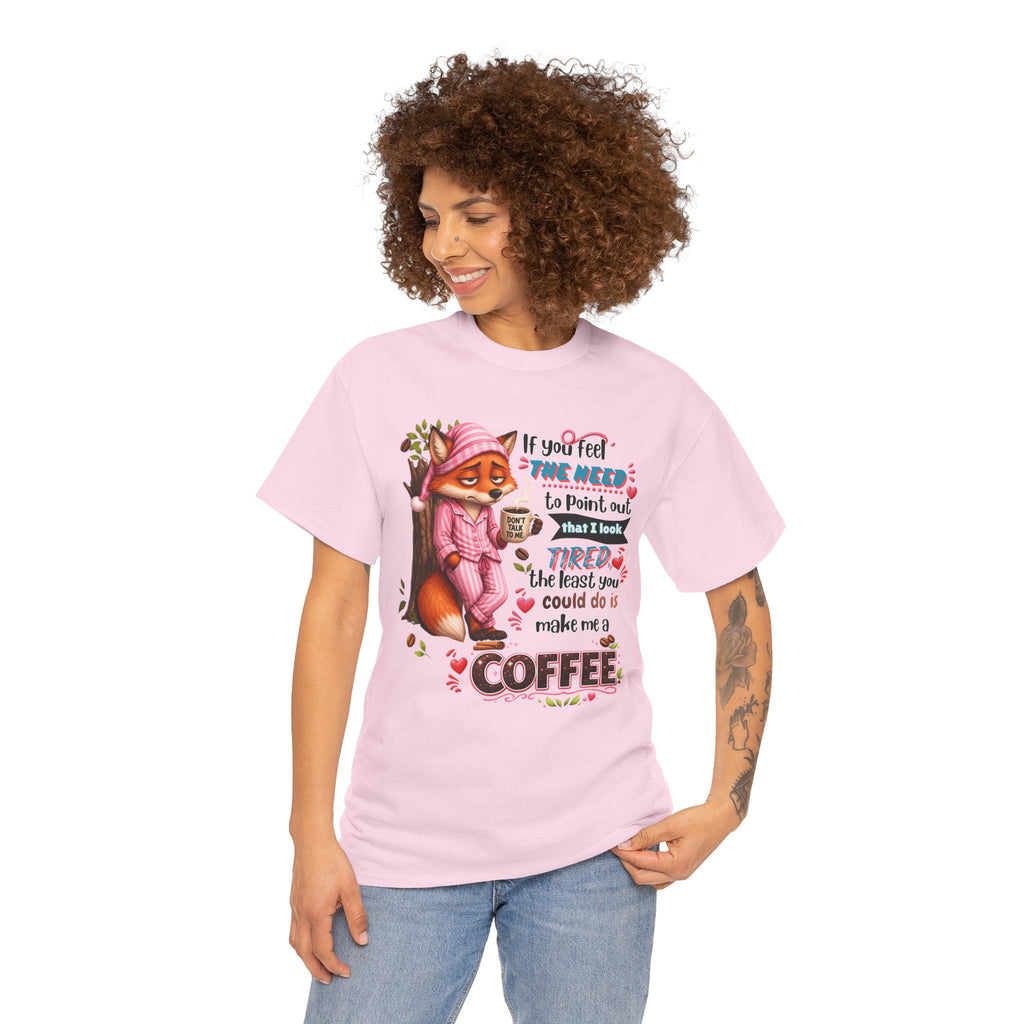 Cute Fox Coffee T‑Shirt — "If You Feel the Need to Point Out That I Look Tired the Least You Could Do Is Make Me a Coffee"