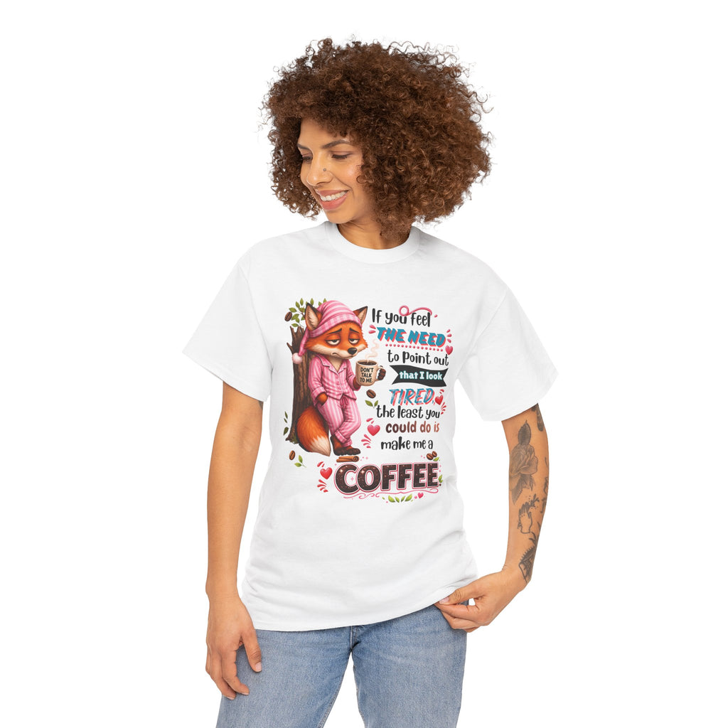 Cute Fox Coffee T‑Shirt — "If You Feel the Need to Point Out That I Look Tired the Least You Could Do Is Make Me a Coffee"