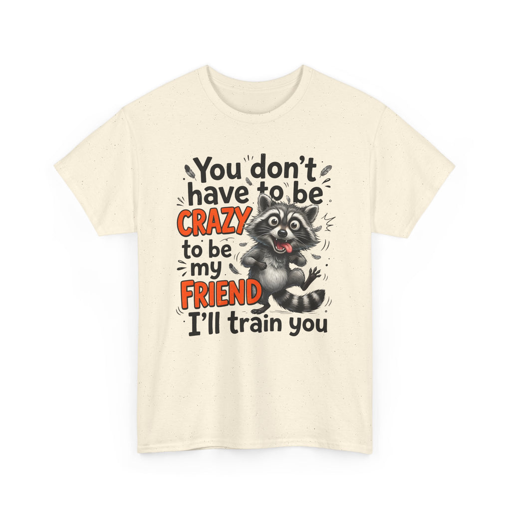 Raccoon Funny Friend T-Shirt – "You Don't Have to Be Crazy to Be My Friend, I'll Train You"