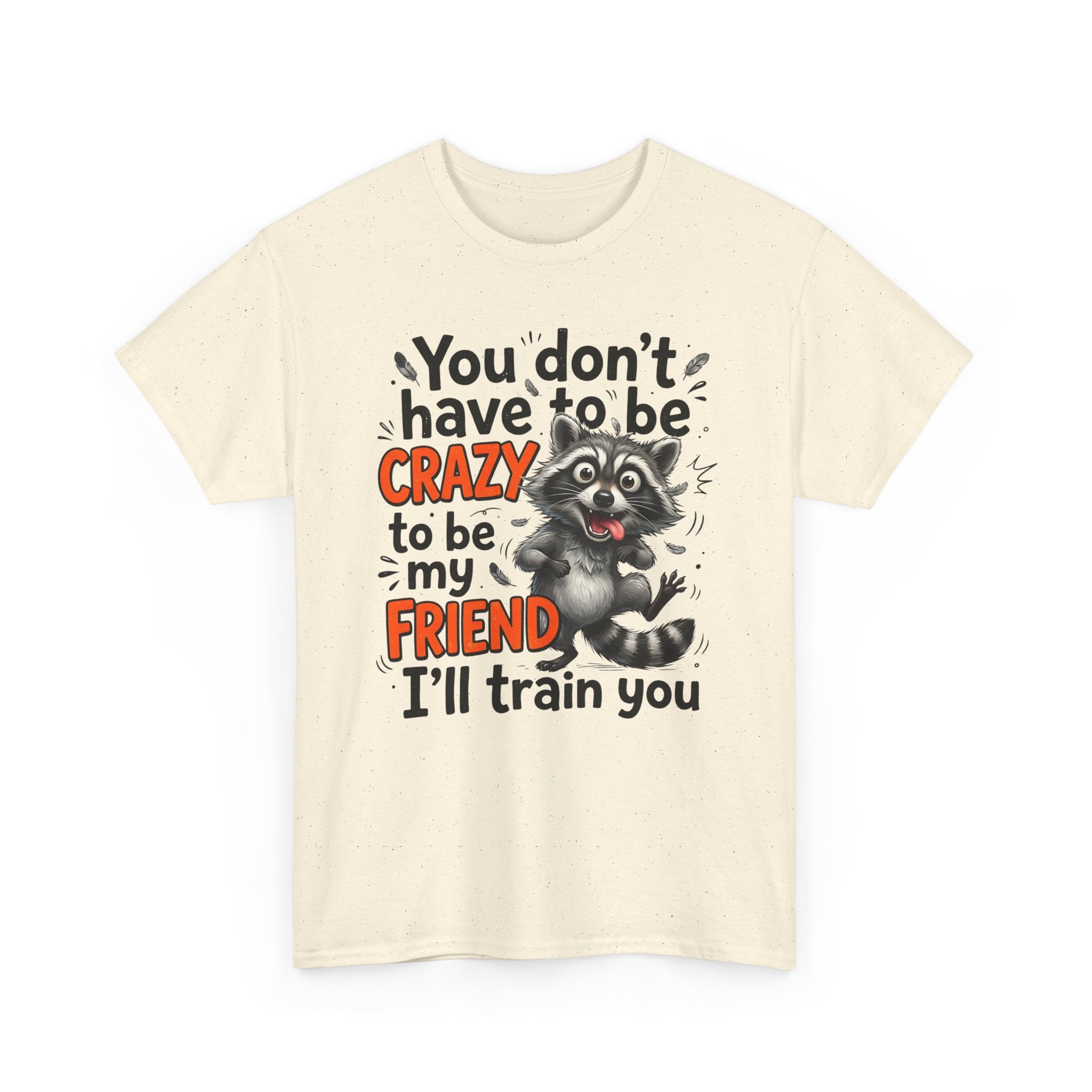 Raccoon Funny Friend T-Shirt – "You Don't Have to Be Crazy to Be My Friend, I'll Train You"