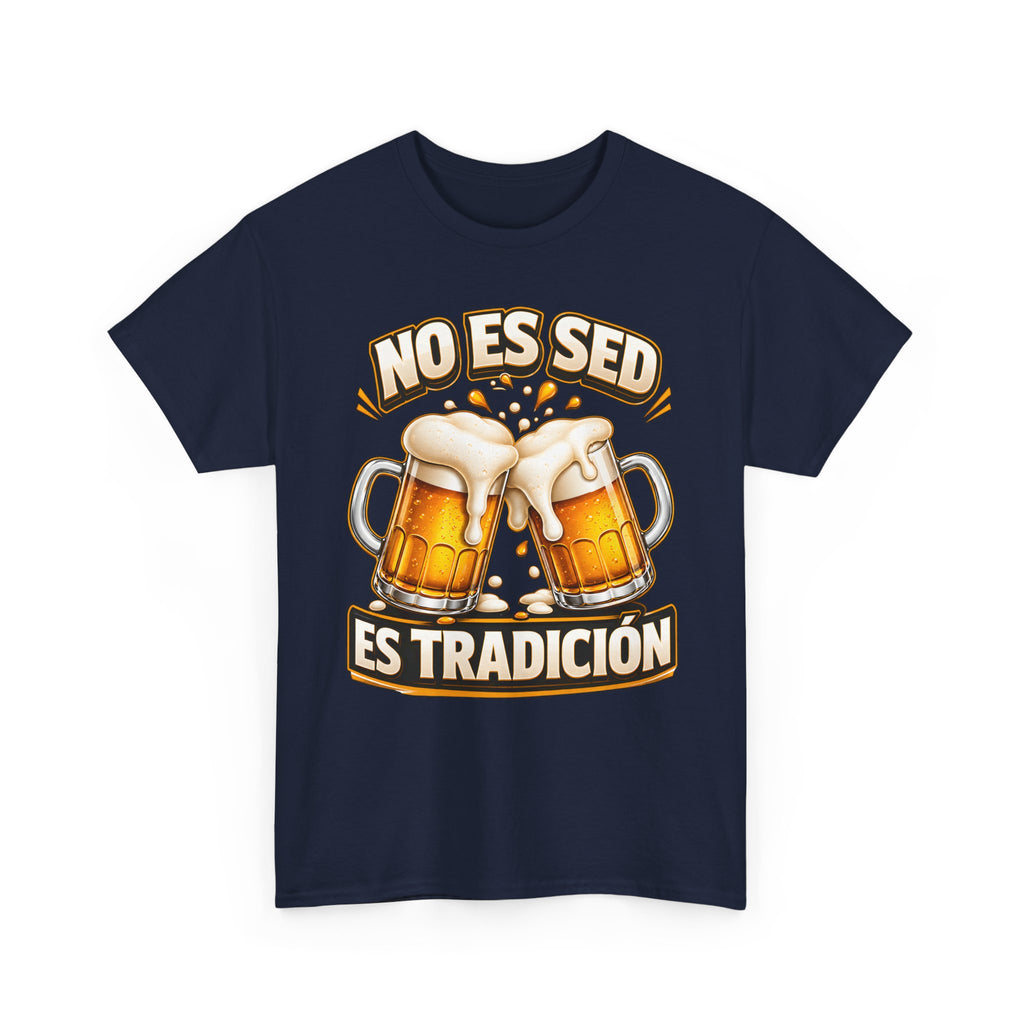 Beer T-Shirt — “No Es Sed, Es Tradición” Spanish Drinking Graphic Tee