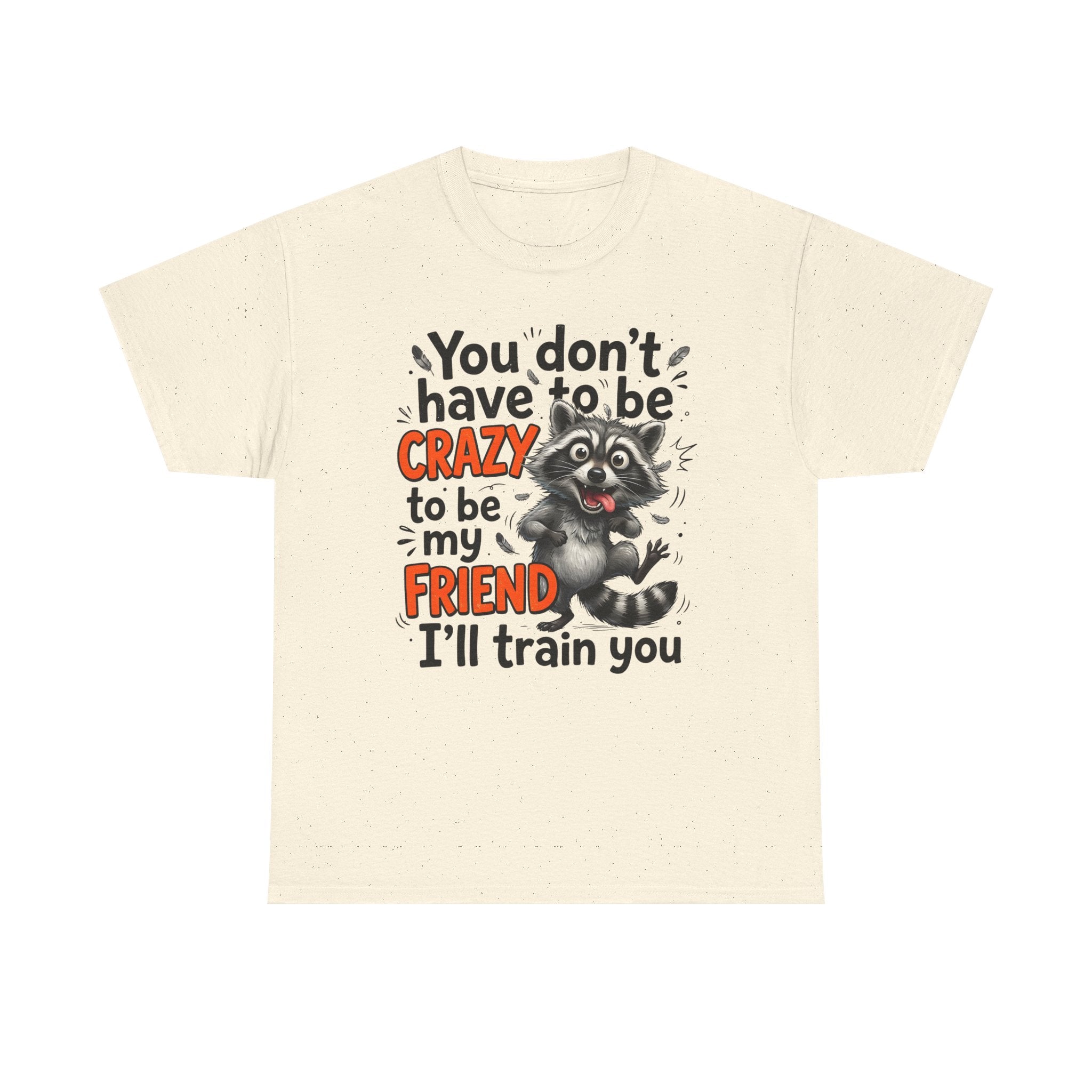 Raccoon Funny Friend T-Shirt – "You Don't Have to Be Crazy to Be My Friend, I'll Train You"