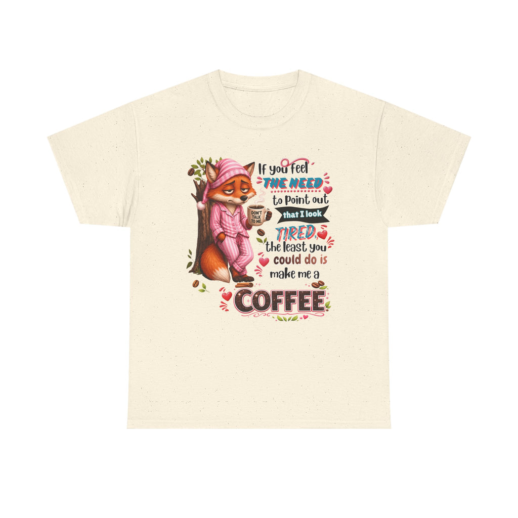 Cute Fox Coffee T‑Shirt — "If You Feel the Need to Point Out That I Look Tired the Least You Could Do Is Make Me a Coffee"