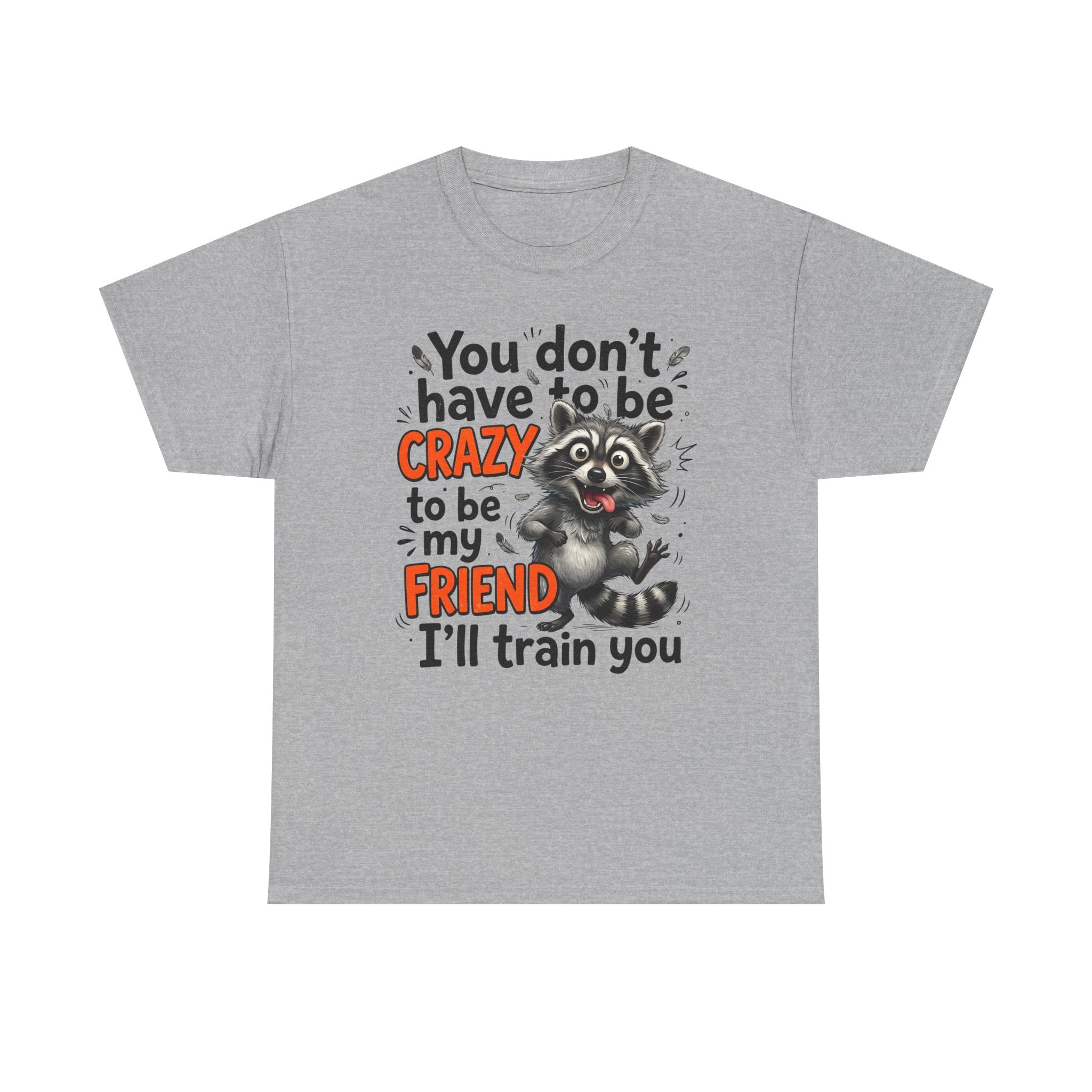 Raccoon Funny Friend T-Shirt – "You Don't Have to Be Crazy to Be My Friend, I'll Train You"