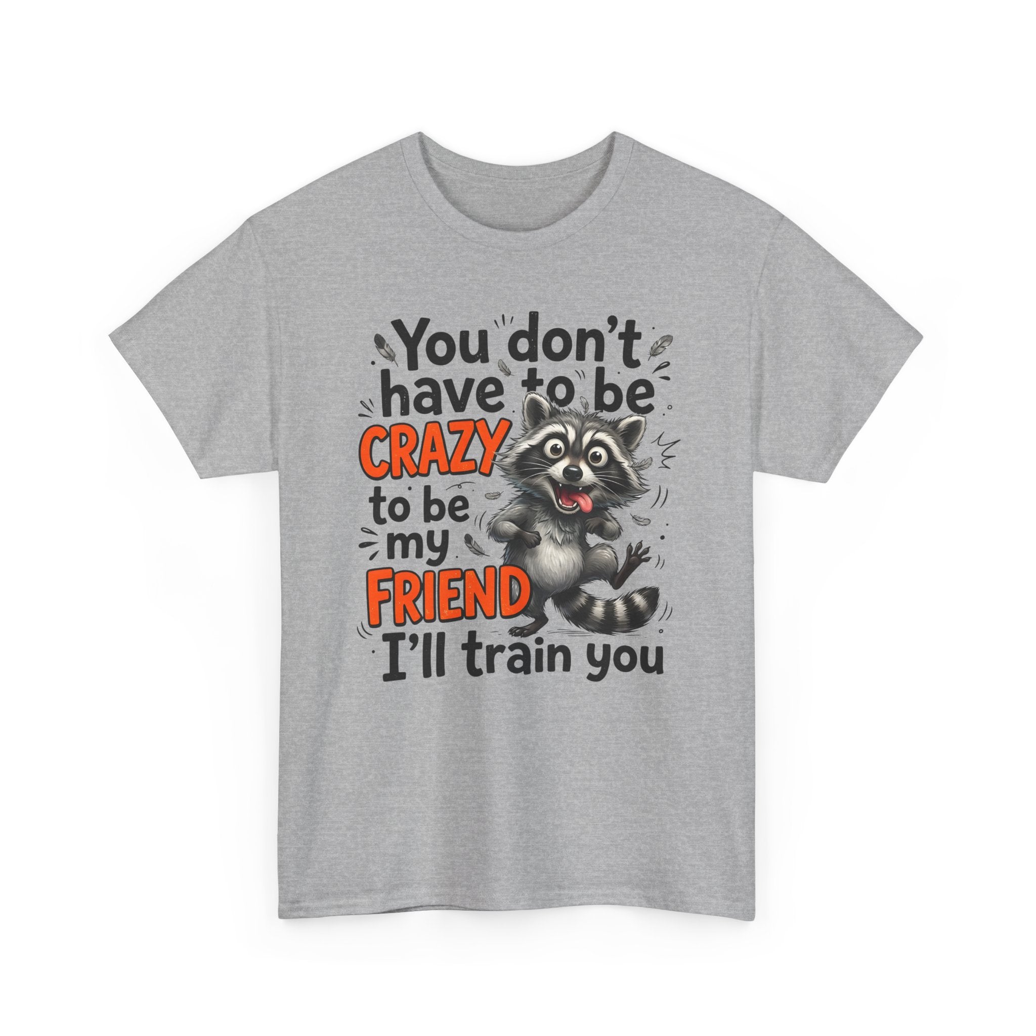 Raccoon Funny Friend T-Shirt – "You Don't Have to Be Crazy to Be My Friend, I'll Train You"
