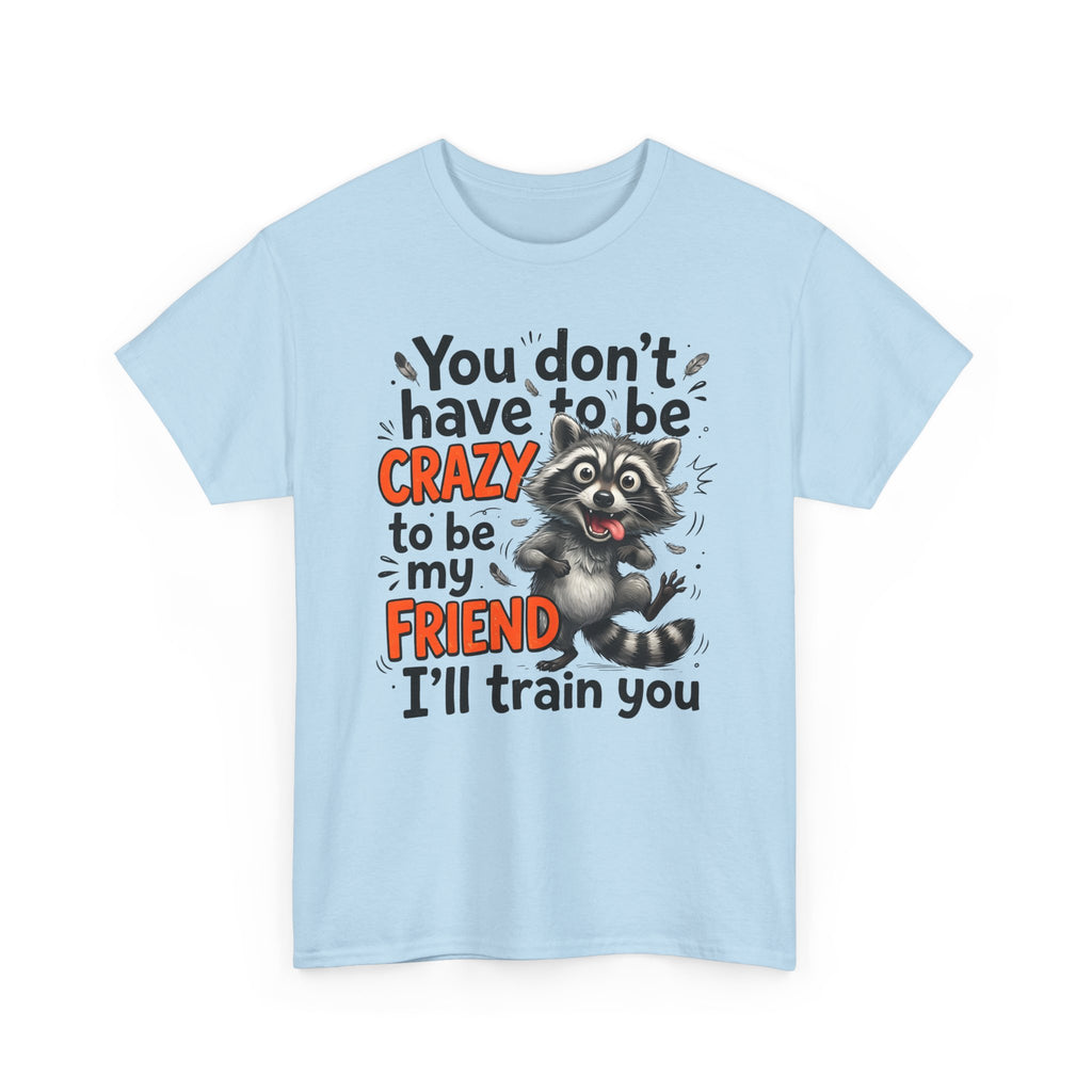 Raccoon Funny Friend T-Shirt – "You Don't Have to Be Crazy to Be My Friend, I'll Train You"