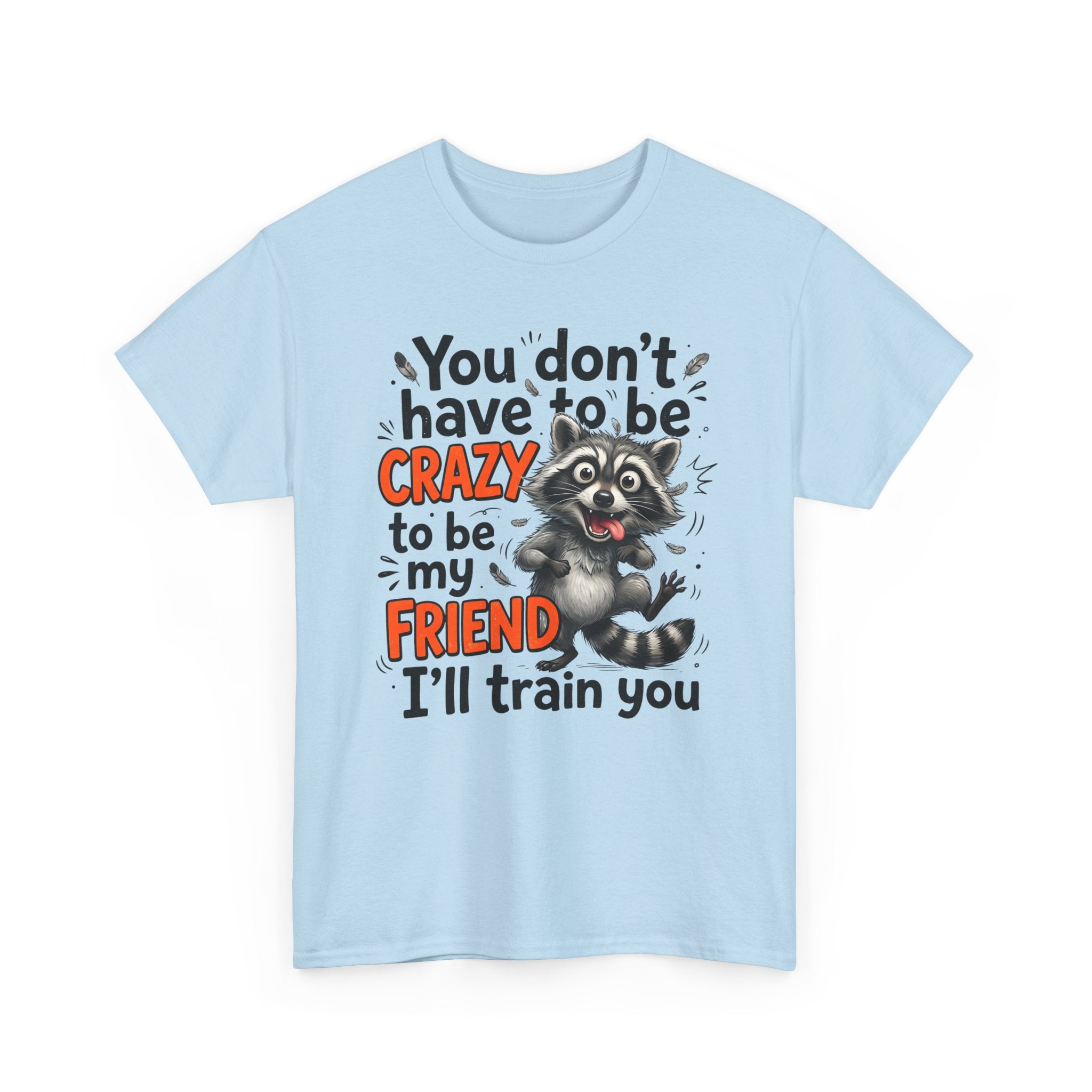 Raccoon Funny Friend T-Shirt – "You Don't Have to Be Crazy to Be My Friend, I'll Train You"