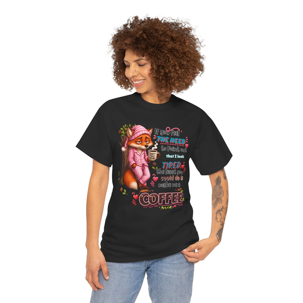 Cute Fox Coffee T‑Shirt — "If You Feel the Need to Point Out That I Look Tired the Least You Could Do Is Make Me a Coffee"