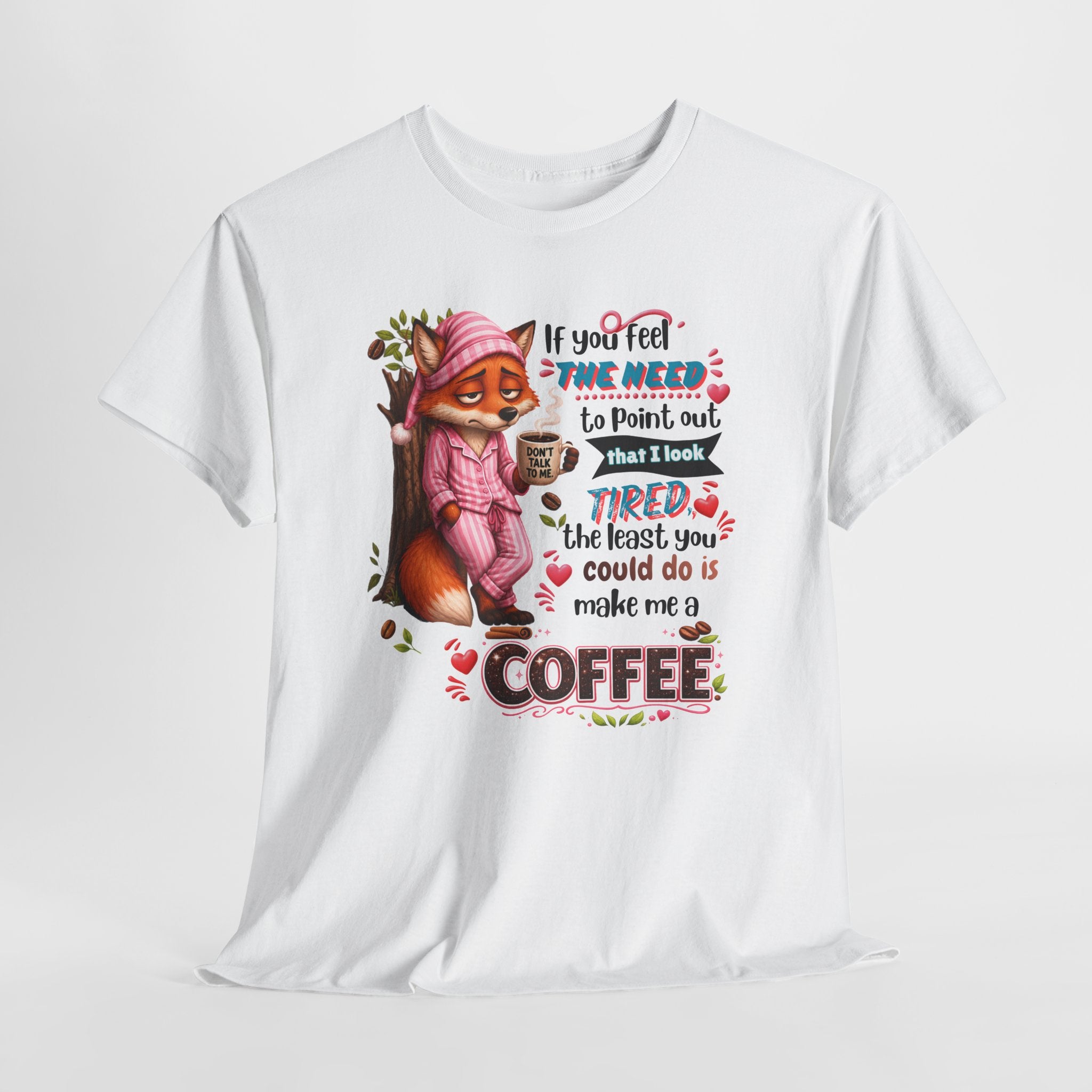 Cute Fox Coffee T‑Shirt — "If You Feel the Need to Point Out That I Look Tired the Least You Could Do Is Make Me a Coffee"
