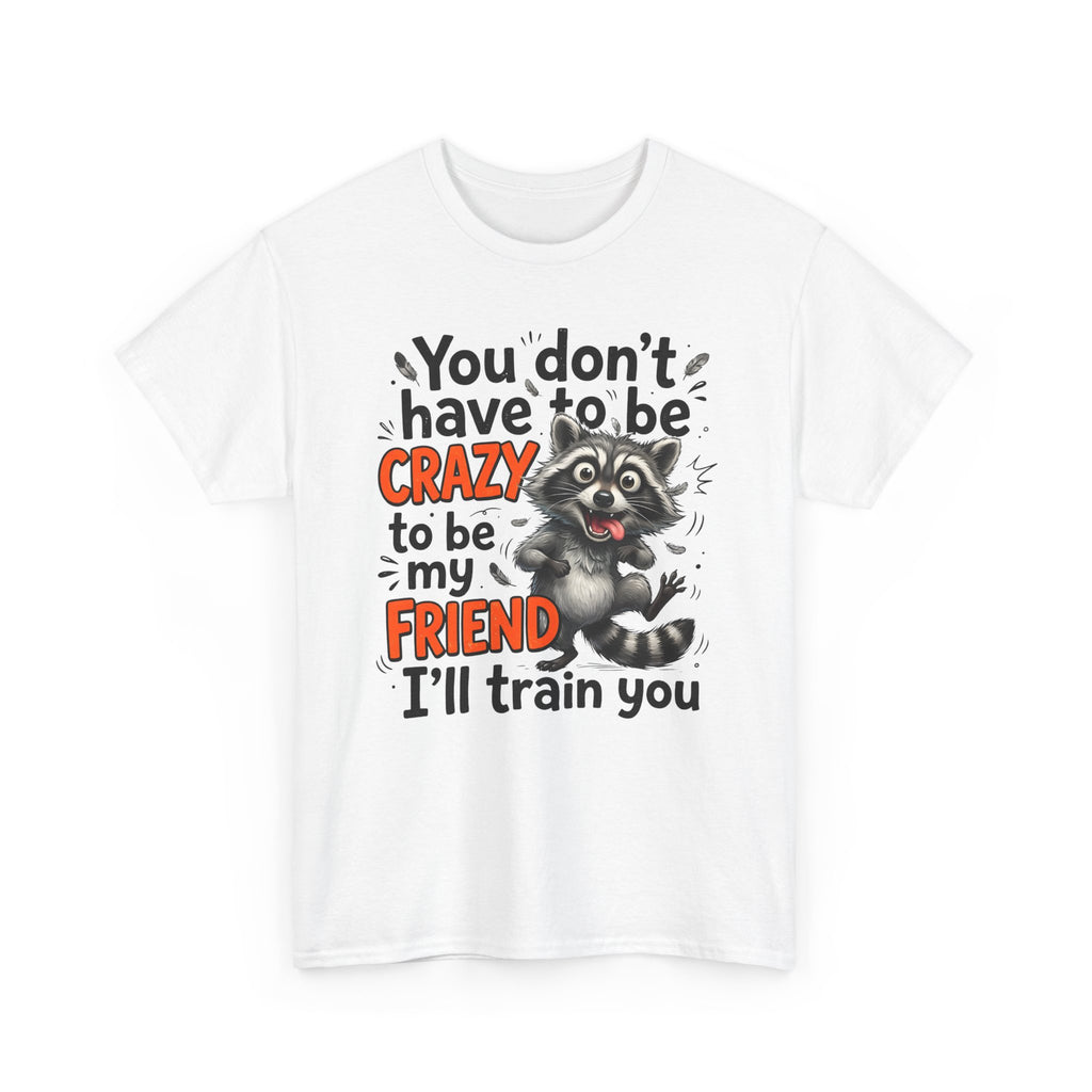 Raccoon Funny Friend T-Shirt – "You Don't Have to Be Crazy to Be My Friend, I'll Train You"