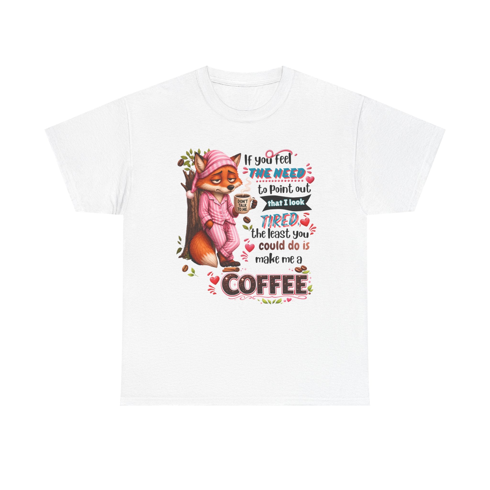 Cute Fox Coffee T‑Shirt — "If You Feel the Need to Point Out That I Look Tired the Least You Could Do Is Make Me a Coffee"