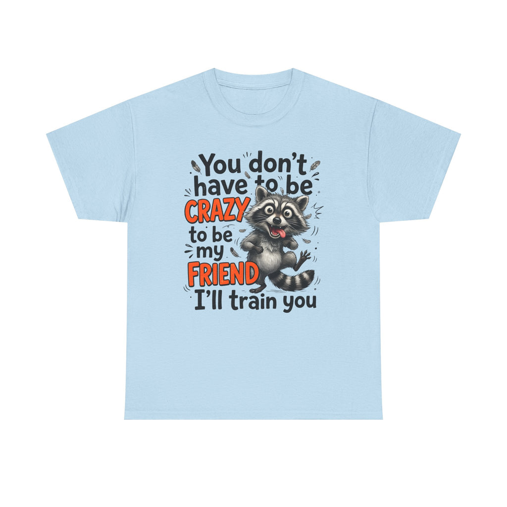Raccoon Funny Friend T-Shirt – "You Don't Have to Be Crazy to Be My Friend, I'll Train You"